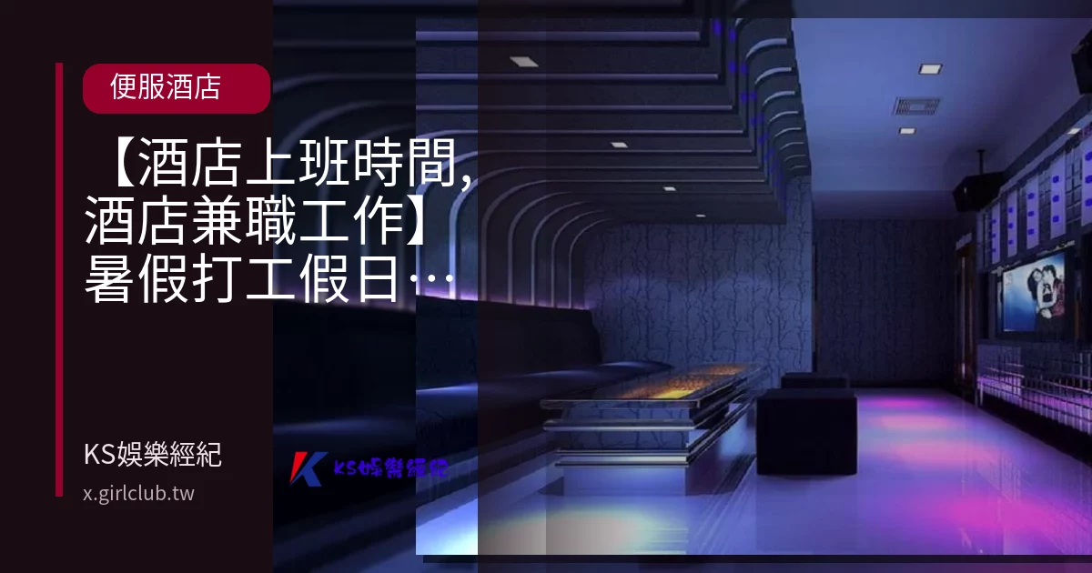【酒店上班時間,酒店兼職工作】暑假打工假日兼差現領