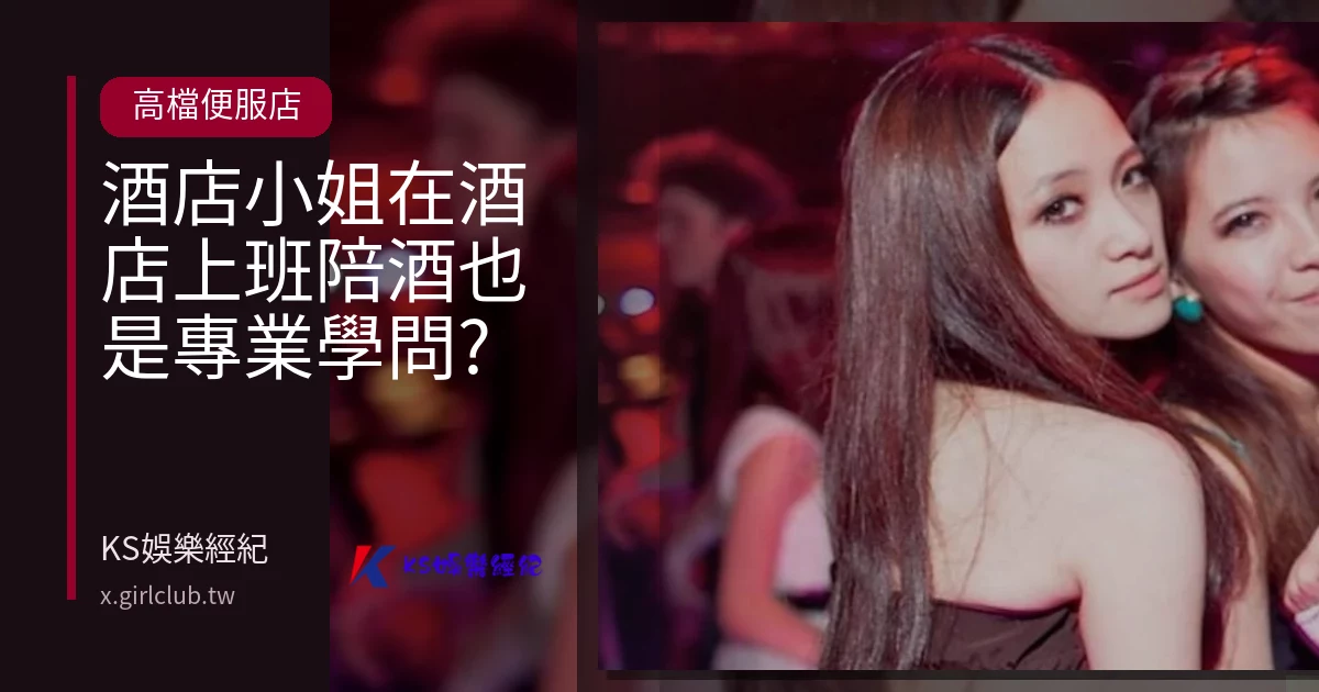 酒店小姐在酒店上班陪酒也是專業學問?