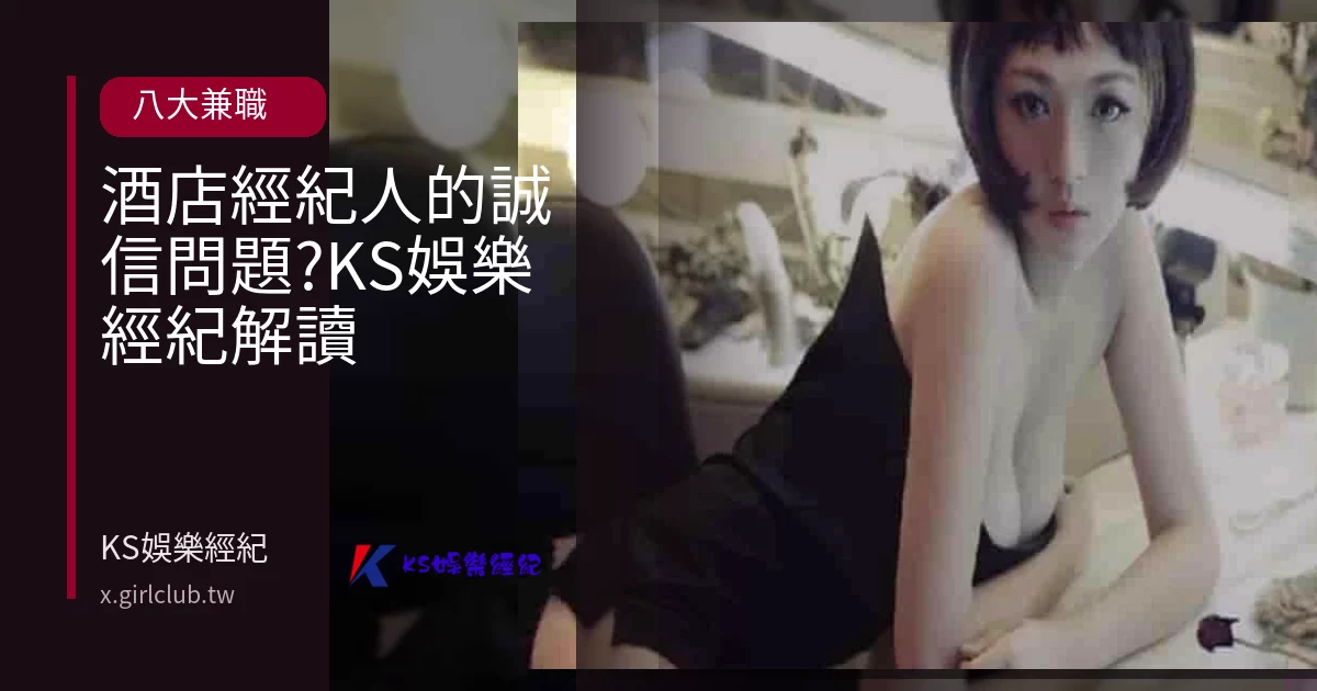 酒店經紀人的誠信問題?KS娛樂經紀解讀