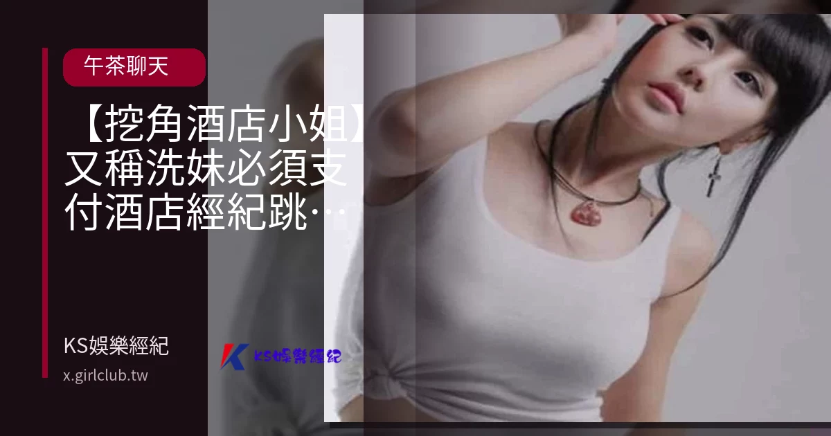 【挖角酒店小姐】又稱洗妹必須支付酒店經紀跳槽費嗎?