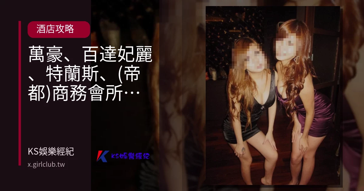 萬豪、百達妃麗、特蘭斯、(帝都)商務會所酒店消費幹部